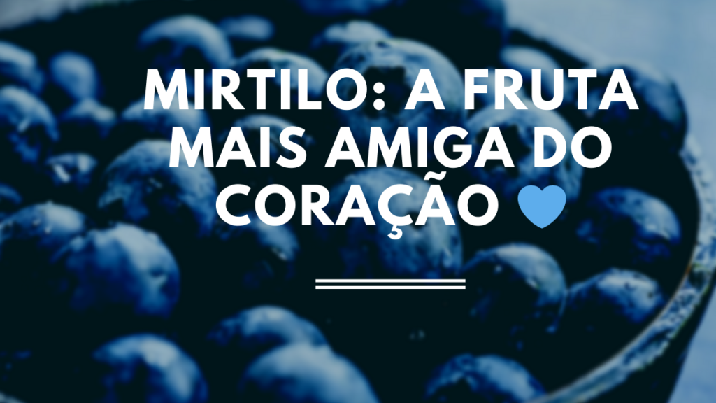 Imagem com mirtilos frescos em destaque e texto: "Mirtilo: a fruta mais amiga do coração" com um coração azul.