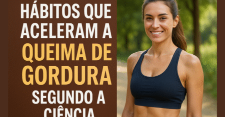 Hábitos que Aceleram a Queima de Gordura Segundo a Ciência