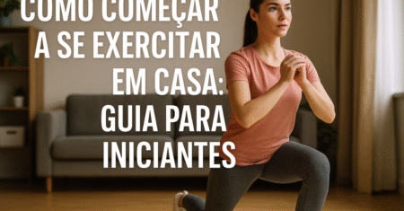 Como Começar a se Exercitar em Casa: Guia para Iniciantes