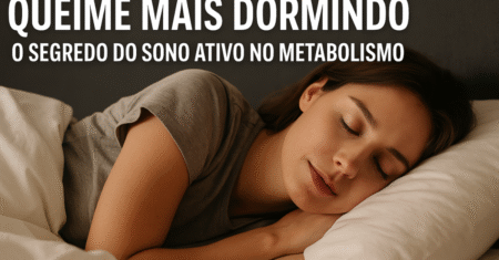 Queime Mais Dormindo: O Segredo do Sono Ativo no Metabolismo